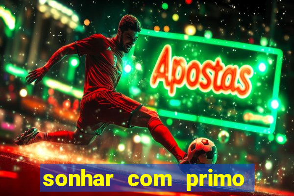 sonhar com primo jogo do bicho